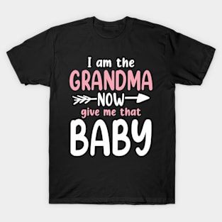 I Am The Grandma Now Give Me That Baby T-Shirt